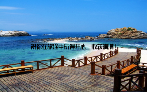 祝你在旅途中玩得开心, 收获满满!