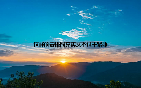 这样的安排既充实又不过于紧张