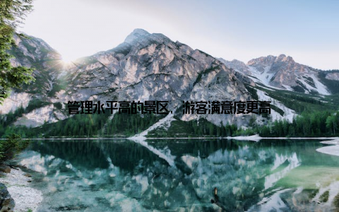 管理水平高的景区, 游客满意度更高