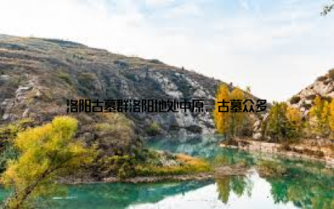 洛阳古墓群洛阳地处中原, 古墓众多