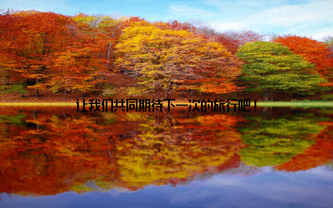 让我们共同期待下一次的旅行吧!
