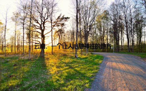 云南, 一个让人心驰神往的地方