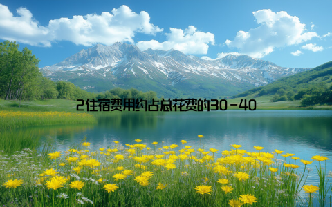 2住宿费用约占总花费的30-40