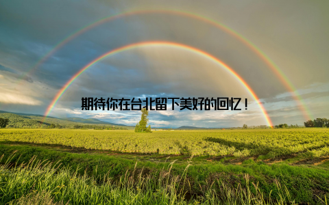 期待你在台北留下美好的回忆!
