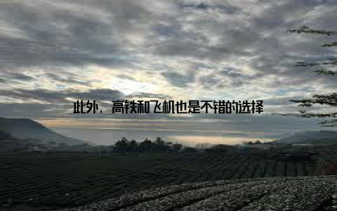 此外, 高铁和飞机也是不错的选择