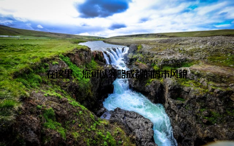 在这里, 您可以领略成都的城市风貌