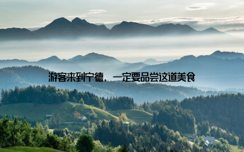 游客来到宁德, 一定要品尝这道美食