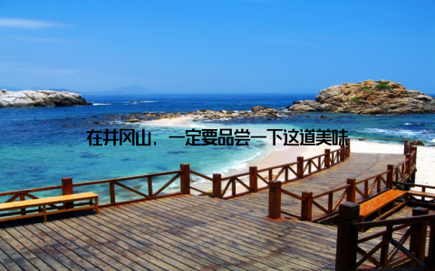 在井冈山, 一定要品尝一下这道美味